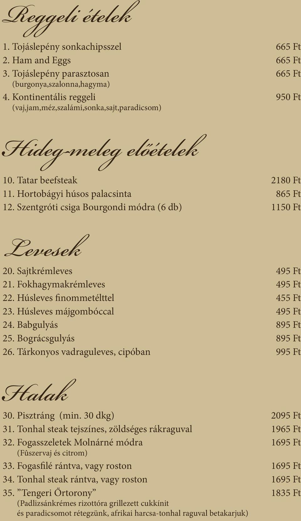 Szentgróti csiga Bourgondi módra (6 db) 1150 Ft Levesek 20. Sajtkrémleves 495 Ft 21. Fokhagymakrémleves 495 Ft 22. Húsleves finommetélttel 455 Ft 23. Húsleves májgombóccal 495 Ft 24.