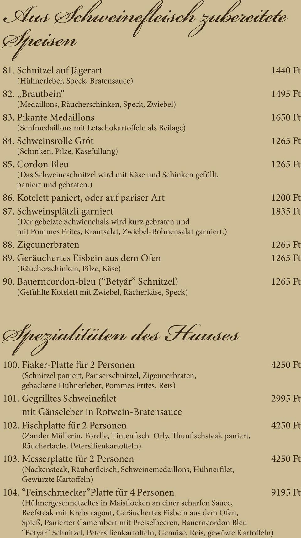 Cordon Bleu 1265 Ft (Das Schweineschnitzel wird mit Käse und Schinken gefüllt, paniert und gebraten.) 86. Kotelett paniert, oder auf pariser Art 1200 Ft 87.