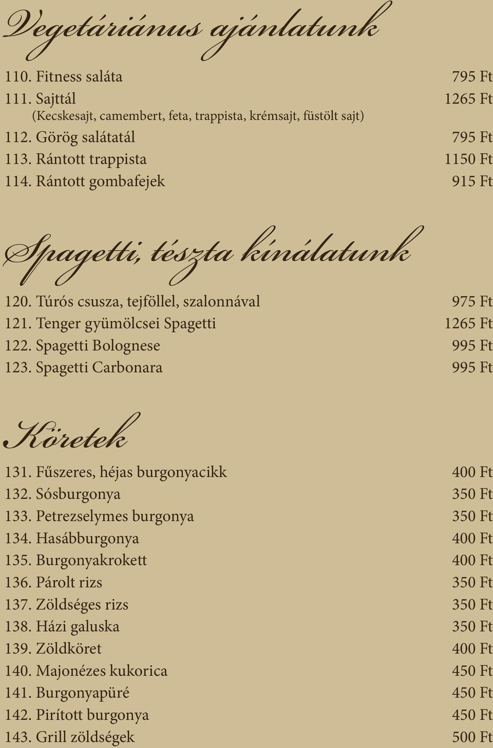 Spagetti Bolognese 995 Ft 123. Spagetti Carbonara 995 Ft Köretek 131. Fűszeres, héjas burgonyacikk 400 Ft 132. Sósburgonya 350 Ft 133. Petrezselymes burgonya 350 Ft 134. Hasábburgonya 400 Ft 135.
