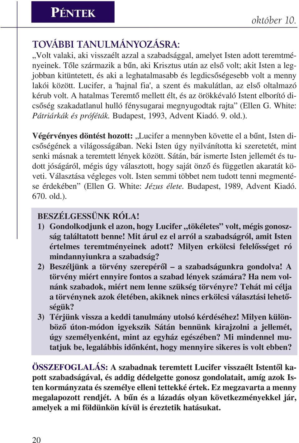 Lucifer, a 'hajnal fia', a szent és makulátlan, az elsõ oltalmazó kérub volt.