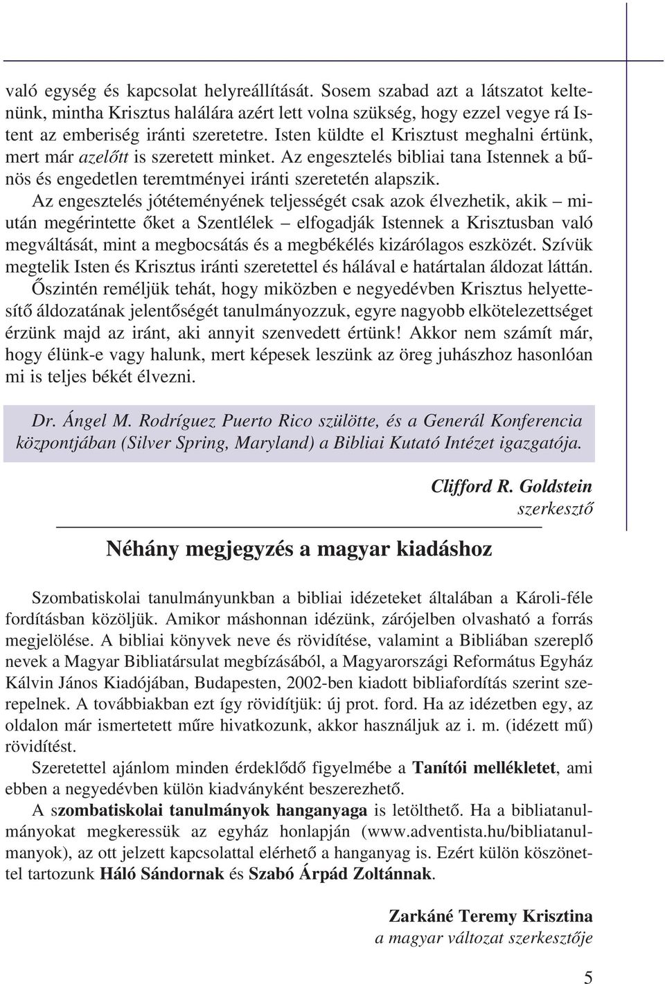 Az engesztelés jótéteményének teljességét csak azok élvezhetik, akik miután megérintette õket a Szentlélek elfogadják Istennek a Krisztusban való megváltását, mint a megbocsátás és a megbékélés