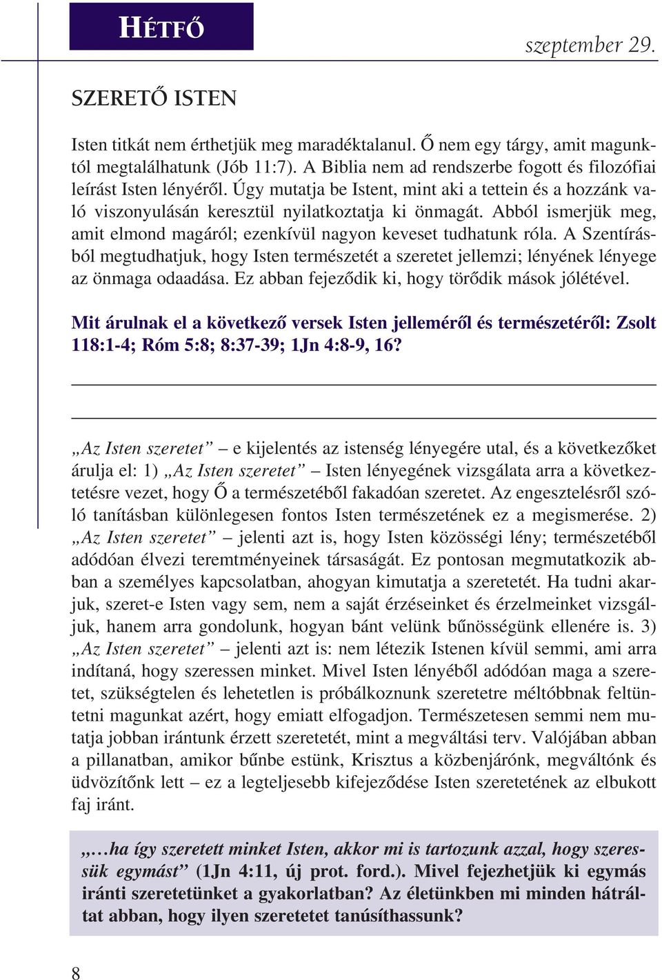 Abból ismerjük meg, amit elmond magáról; ezenkívül nagyon keveset tudhatunk róla. A Szentírásból megtudhatjuk, hogy Isten természetét a szeretet jellemzi; lényének lényege az önmaga odaadása.