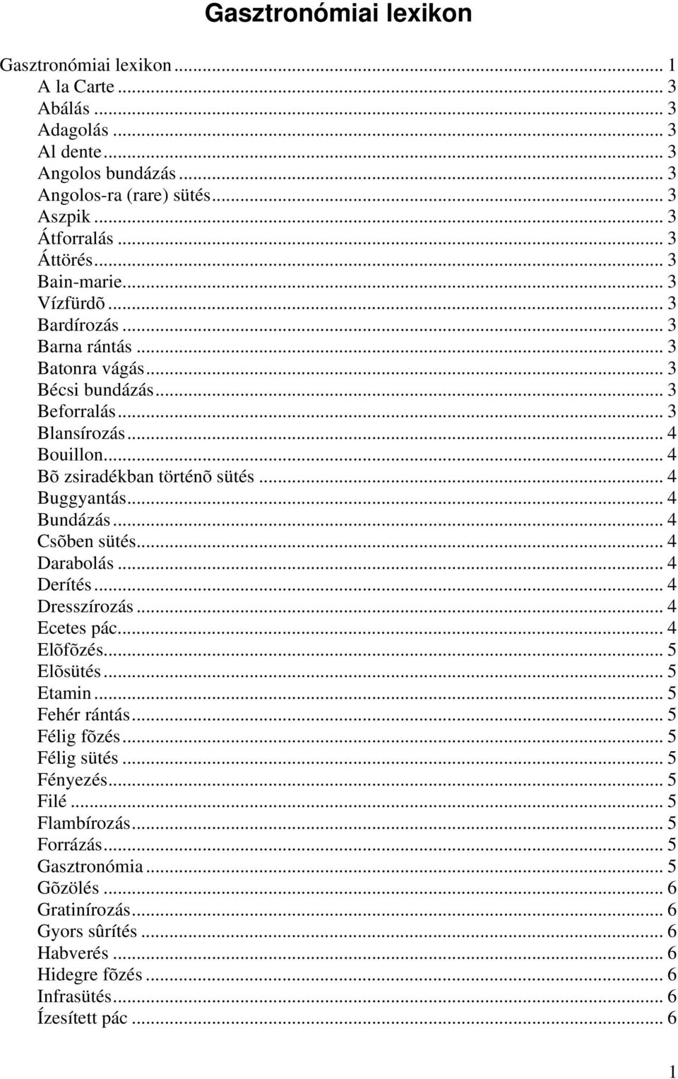 .. 4 Buggyantás... 4 Bundázás... 4 Csõben sütés... 4 Darabolás... 4 Derítés... 4 Dresszírozás... 4 Ecetes pác... 4 Elõfõzés... 5 Elõsütés... 5 Etamin... 5 Fehér rántás... 5 Félig fõzés.