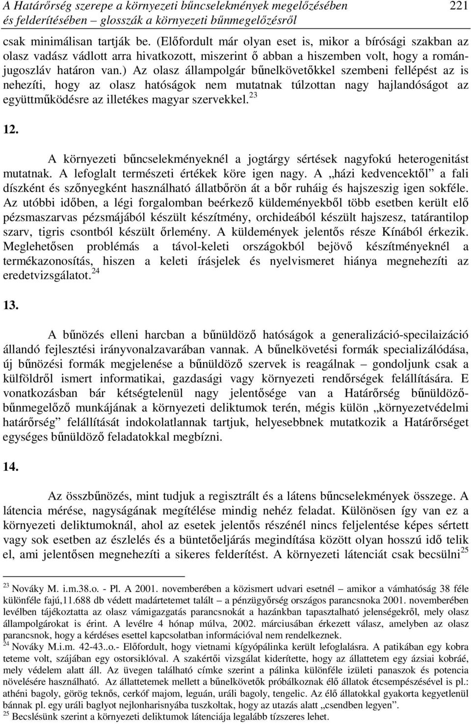 ) Az olasz állampolgár bőnelkövetıkkel szembeni fellépést az is nehezíti, hogy az olasz hatóságok nem mutatnak túlzottan nagy hajlandóságot az együttmőködésre az illetékes magyar szervekkel. 23 12.