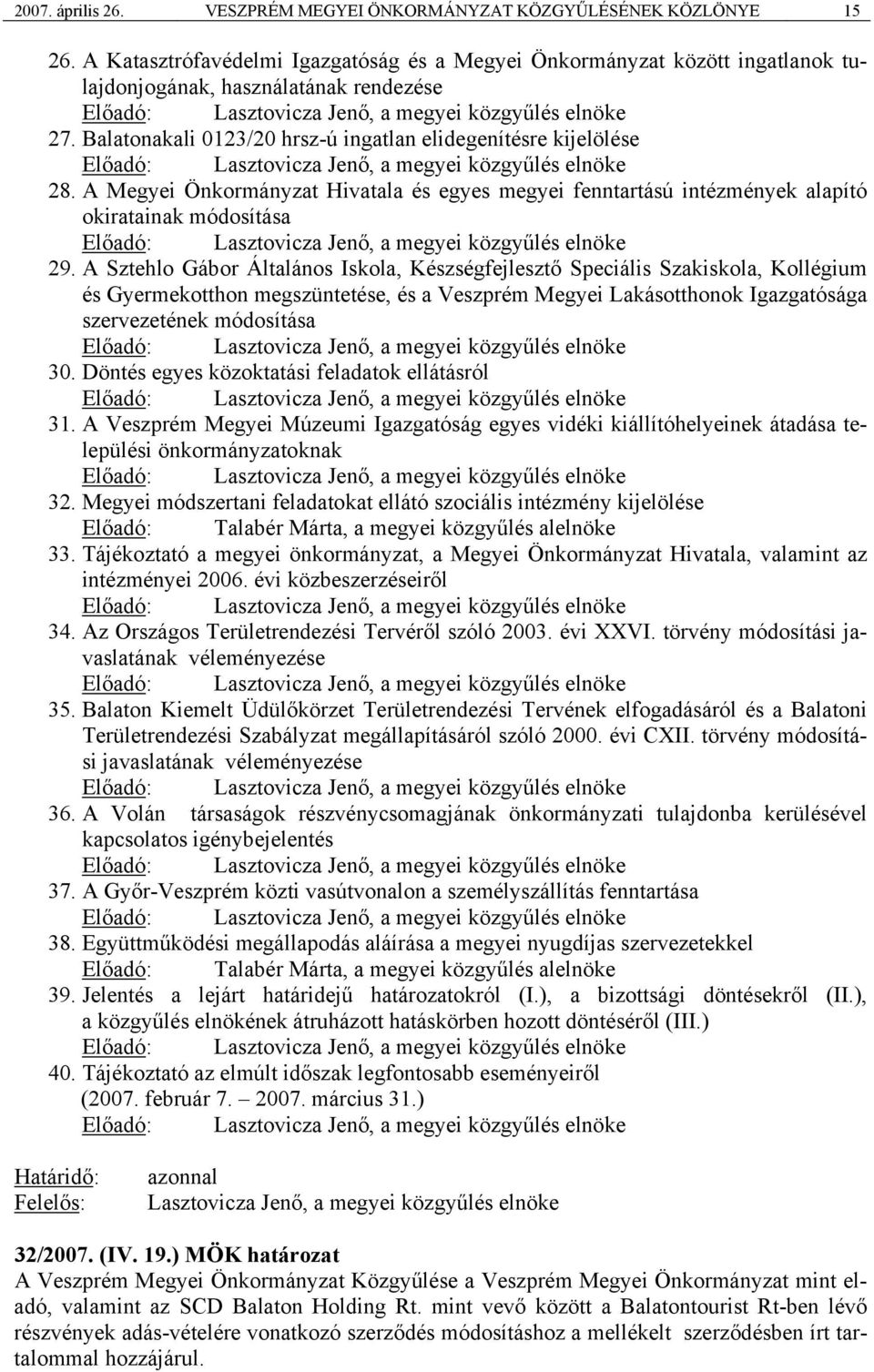 Balatonakali 0123/20 hrsz-ú ingatlan elidegenítésre kijelölése Előadó: Lasztovicza Jenő, a megyei közgyűlés elnöke 28.