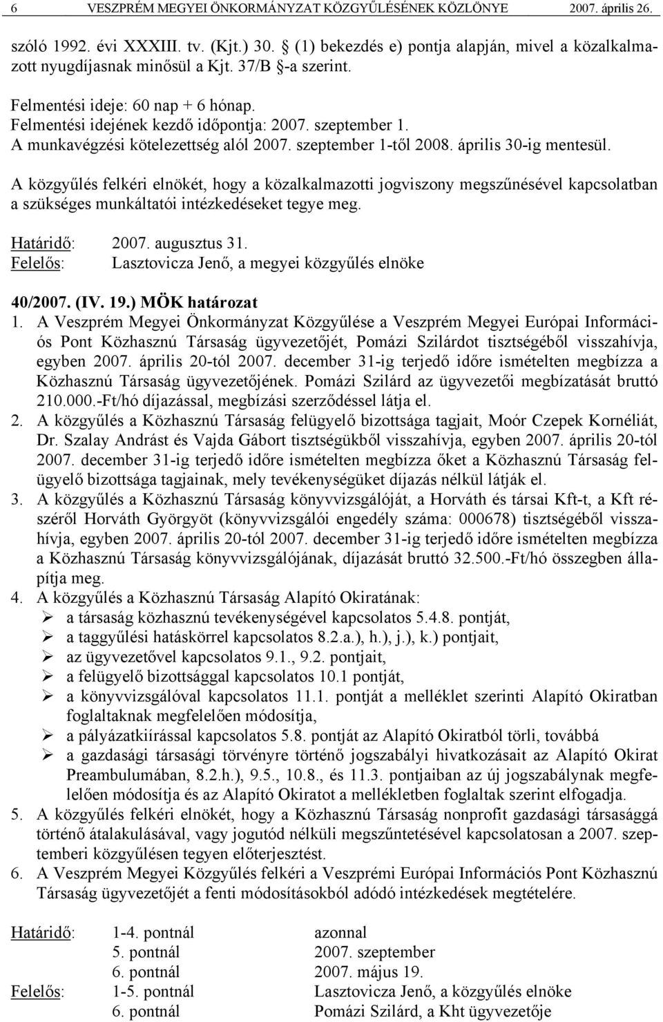 A közgyűlés felkéri elnökét, hogy a közalkalmazotti jogviszony megszűnésével kapcsolatban a szükséges munkáltatói intézkedéseket tegye meg. Határidő: 2007. augusztus 31.