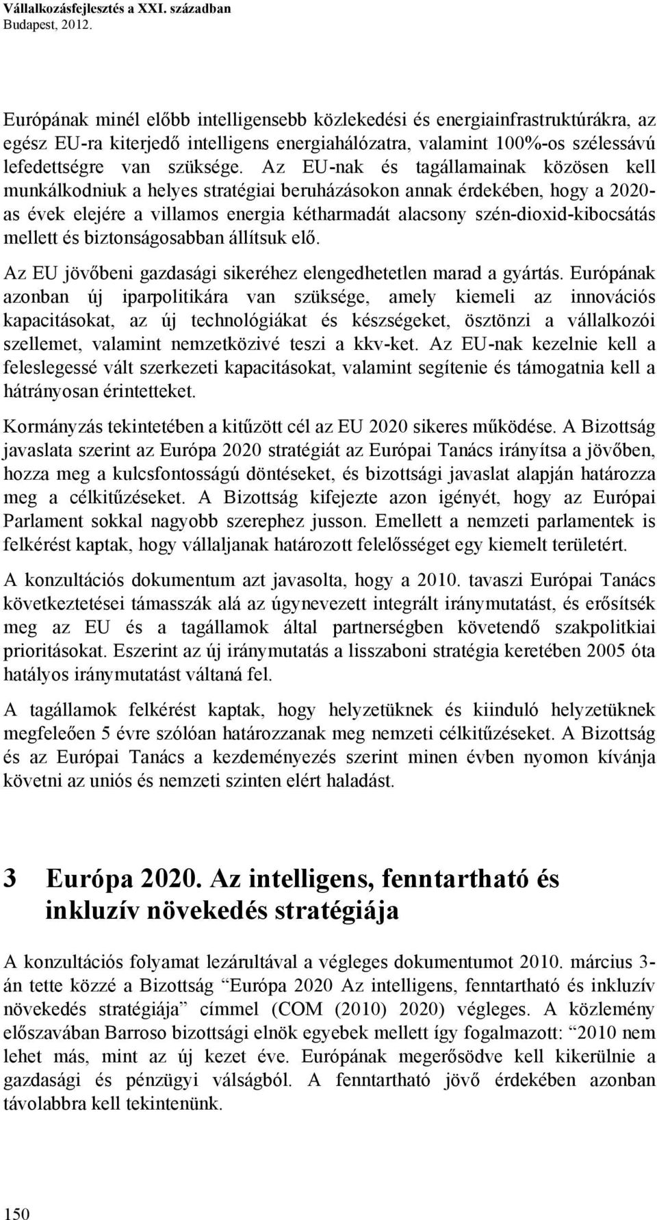 Az EU-nak és tagállamainak közösen kell munkálkodniuk a helyes stratégiai beruházásokon annak érdekében, hogy a 2020- as évek elejére a villamos energia kétharmadát alacsony szén-dioxid-kibocsátás