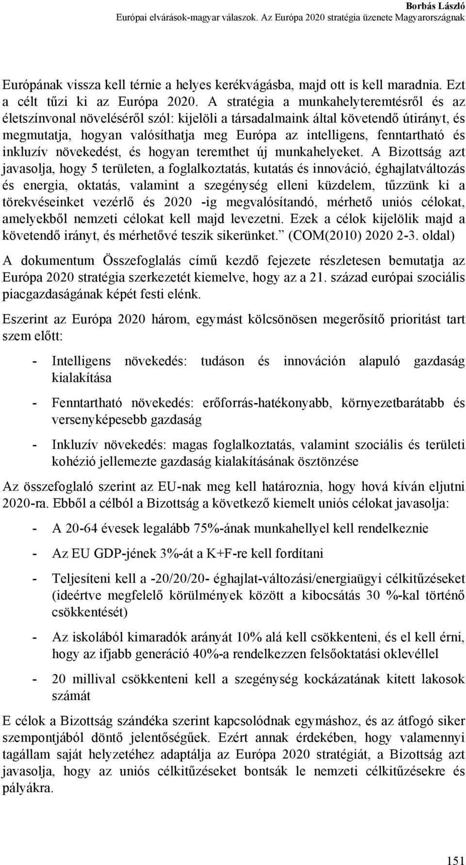 A stratégia a munkahelyteremtésről és az életszínvonal növeléséről szól: kijelöli a társadalmaink által követendő útirányt, és megmutatja, hogyan valósíthatja meg Európa az intelligens, fenntartható