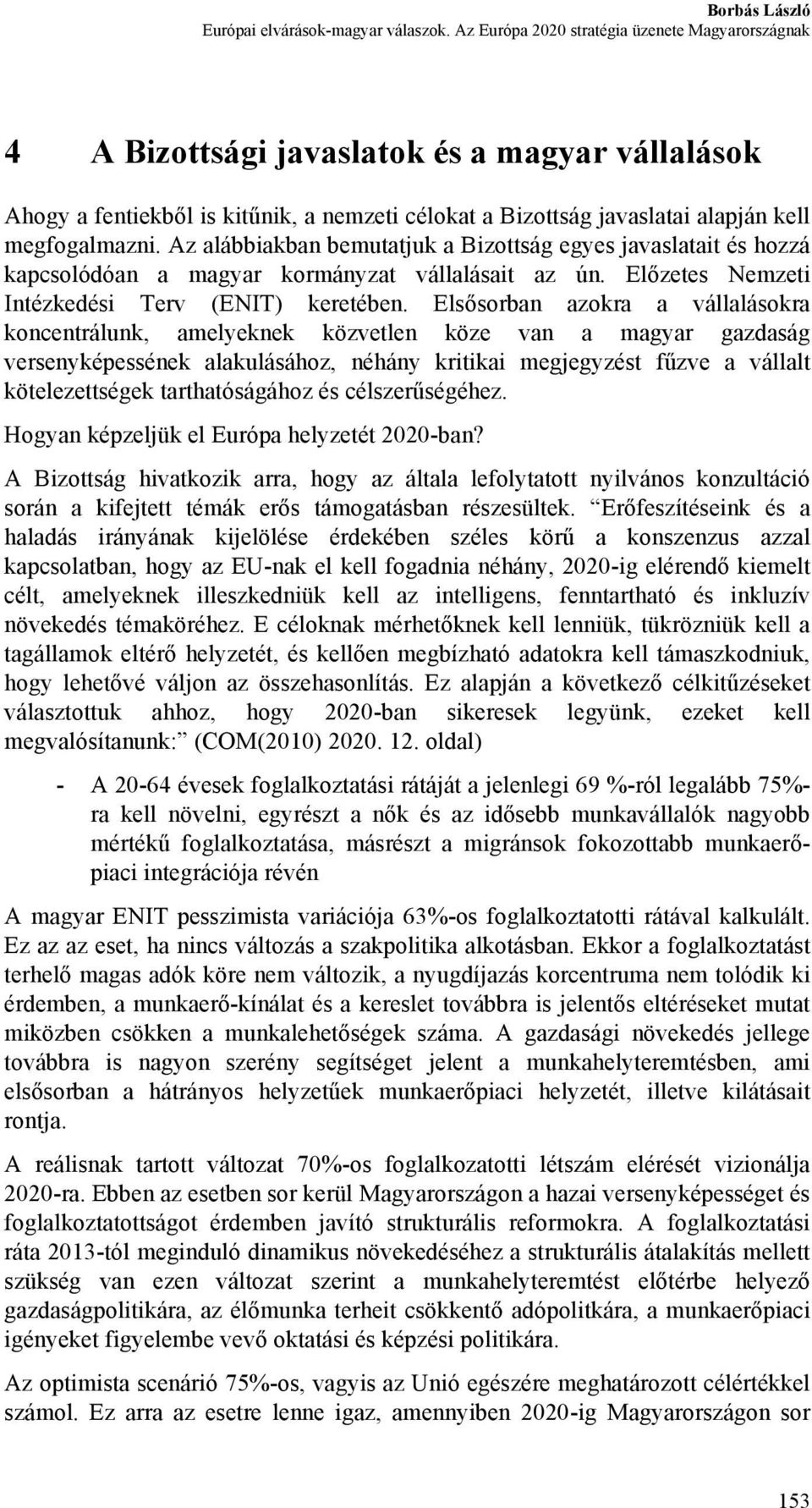 Az alábbiakban bemutatjuk a Bizottság egyes javaslatait és hozzá kapcsolódóan a magyar kormányzat vállalásait az ún. Előzetes Nemzeti Intézkedési Terv (ENIT) keretében.