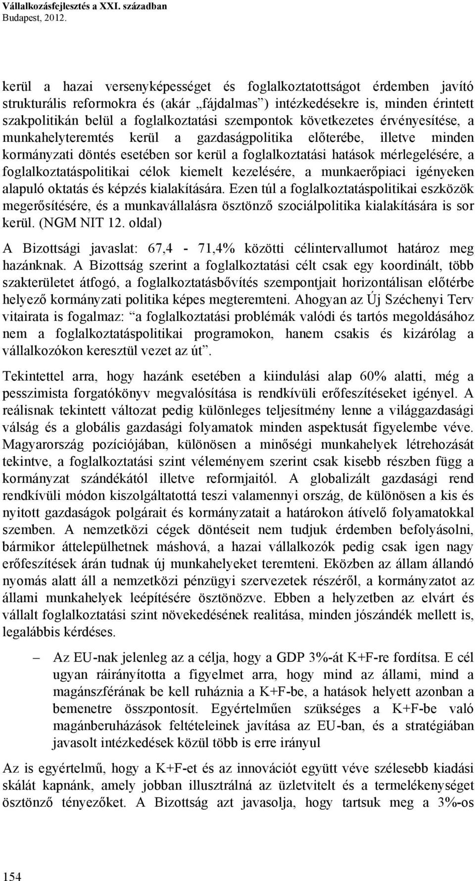 szempontok következetes érvényesítése, a munkahelyteremtés kerül a gazdaságpolitika előterébe, illetve minden kormányzati döntés esetében sor kerül a foglalkoztatási hatások mérlegelésére, a