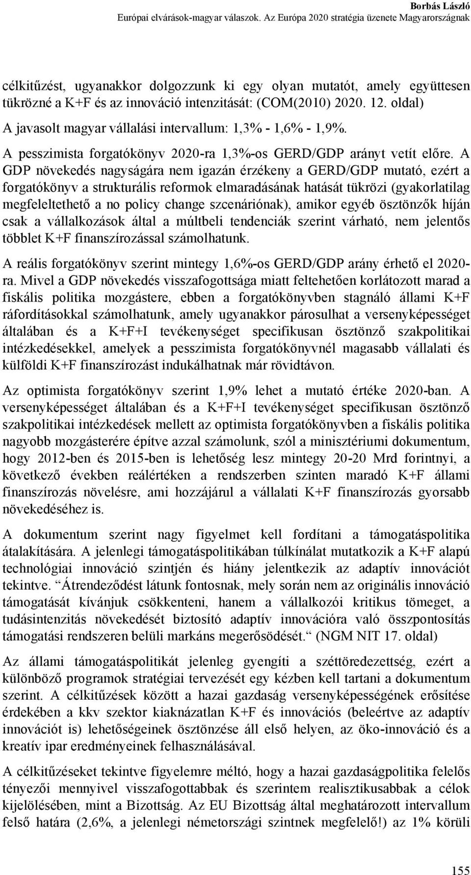 oldal) A javasolt magyar vállalási intervallum: 1,3% - 1,6% - 1,9%. A pesszimista forgatókönyv 2020-ra 1,3%-os GERD/GDP arányt vetít előre.