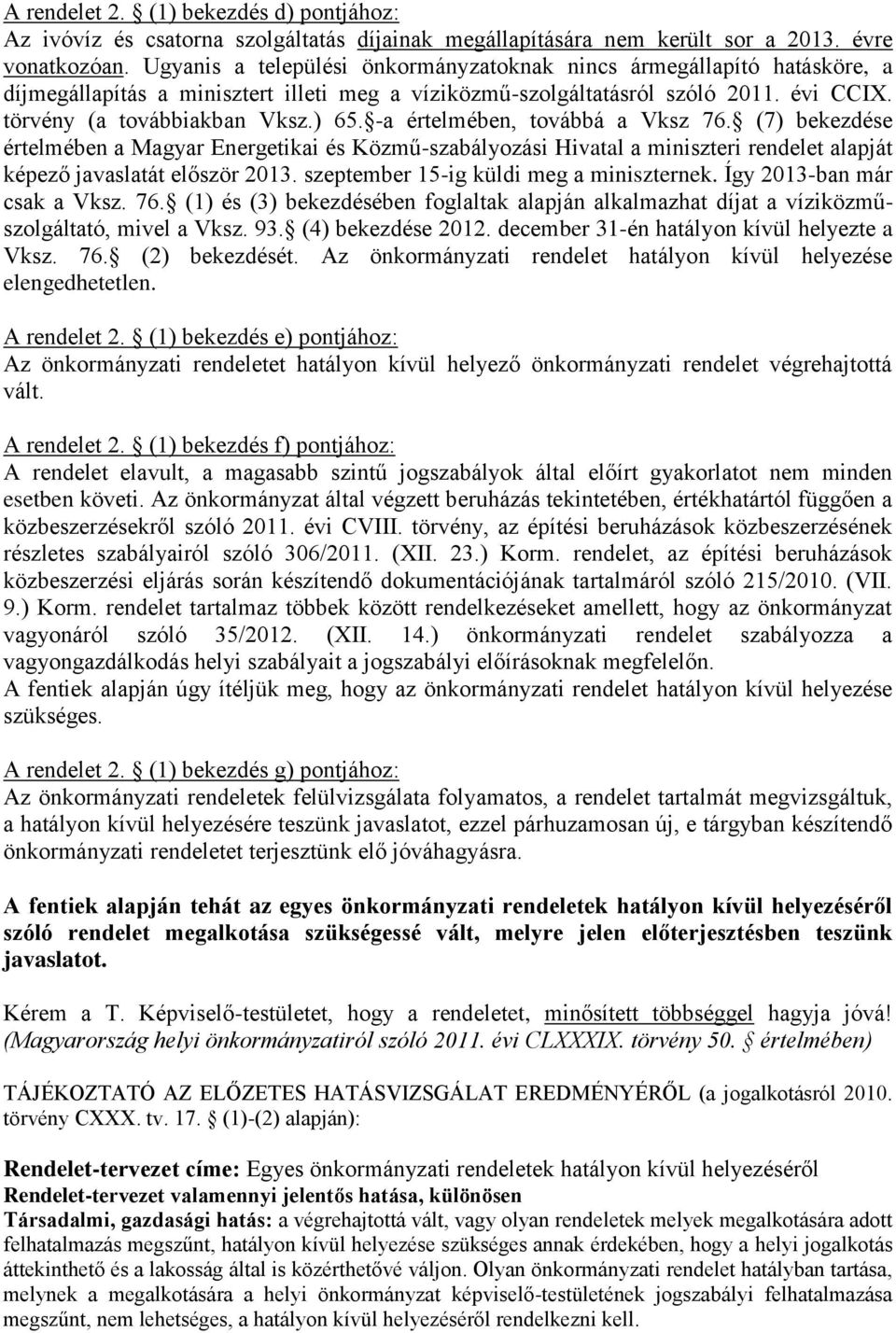 -a értelmében, továbbá a Vksz 76. (7) bekezdése értelmében a Magyar Energetikai és Közmű-szabályozási Hivatal a miniszteri rendelet alapját képező javaslatát először 2013.