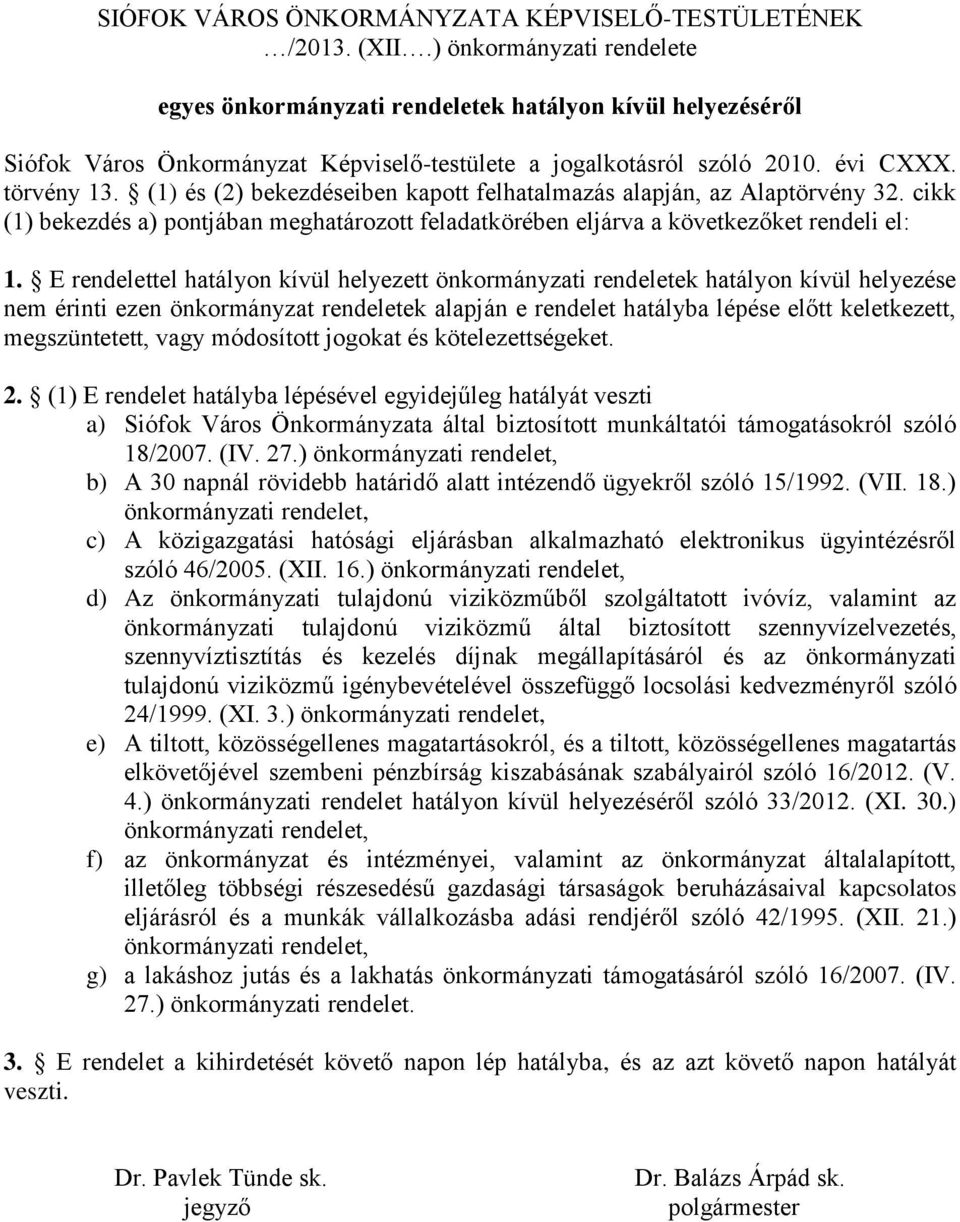 (1) és (2) bekezdéseiben kapott felhatalmazás alapján, az Alaptörvény 32. cikk (1) bekezdés a) pontjában meghatározott feladatkörében eljárva a következőket rendeli el: 1.