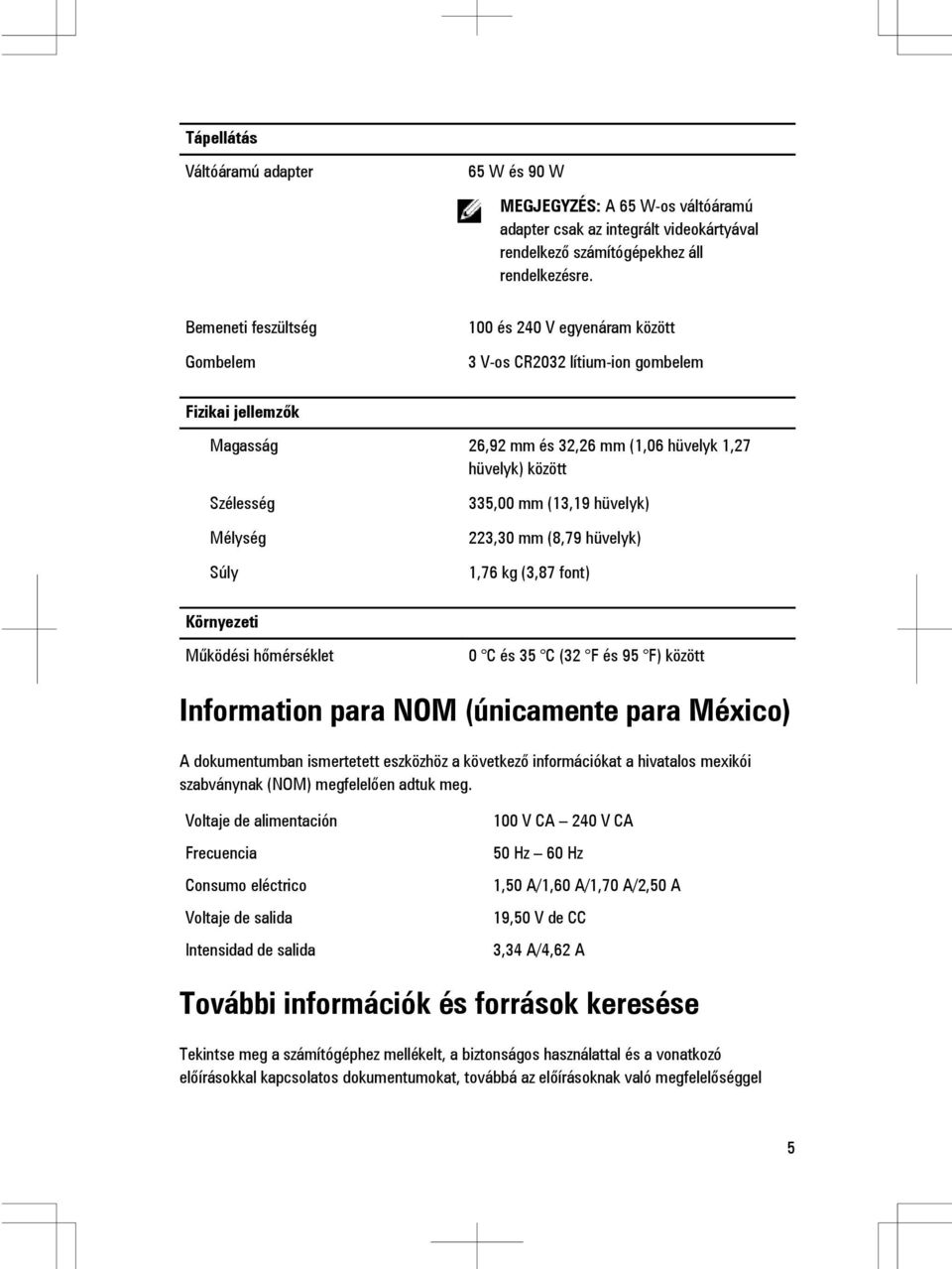 335,00 mm (13,19 hüvelyk) 223,30 mm (8,79 hüvelyk) 1,76 kg (3,87 font) Környezeti Működési hőmérséklet 0 C és 35 C (32 F és 95 F) között Information para NOM (únicamente para México) A dokumentumban