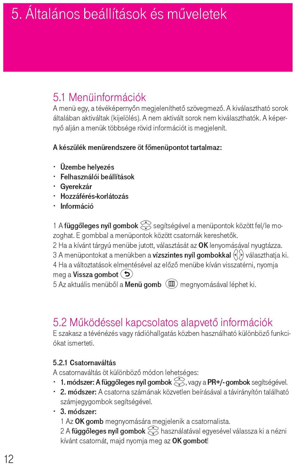 A készülék menürendszere öt főmenüpontot tartalmaz: Üzembe helyezés Felhasználói beállítások Gyerekzár Hozzáférés-korlátozás Információ 1 A függőleges nyíl gombok segítségével a menüpontok között