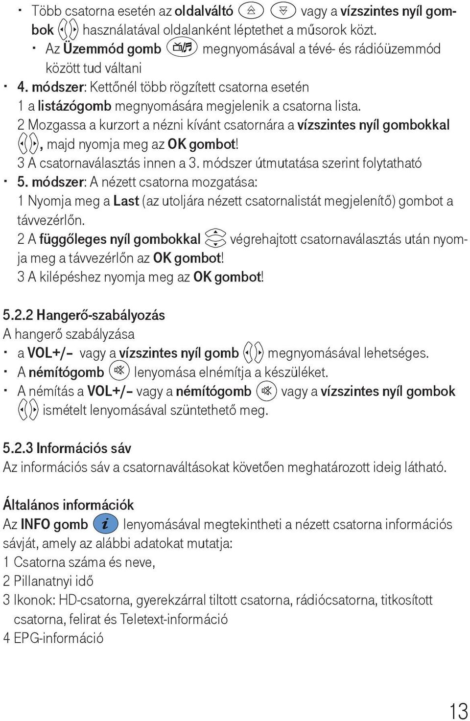 2 Mozgassa a kurzort a nézni kívánt csatornára a vízszintes nyíl gombokkal, majd nyomja meg az OK gombot! 3 A csatornaválasztás innen a 3. módszer útmutatása szerint folytatható 5.