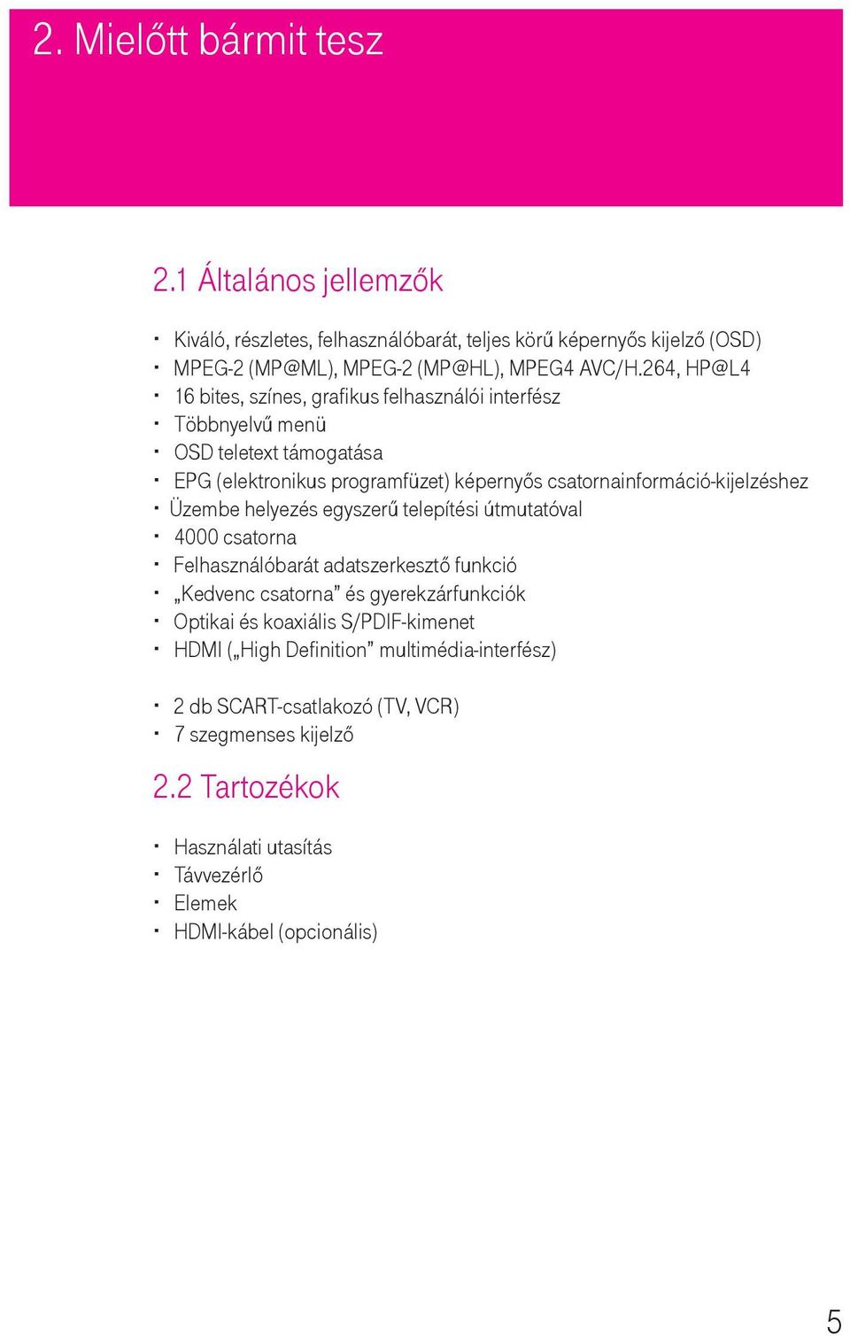 csatornainformáció-kijelzéshez Üzembe helyezés egyszerű telepítési útmutatóval 4000 csatorna Felhasználóbarát adatszerkesztő funkció Kedvenc csatorna és gyerekzárfunkciók