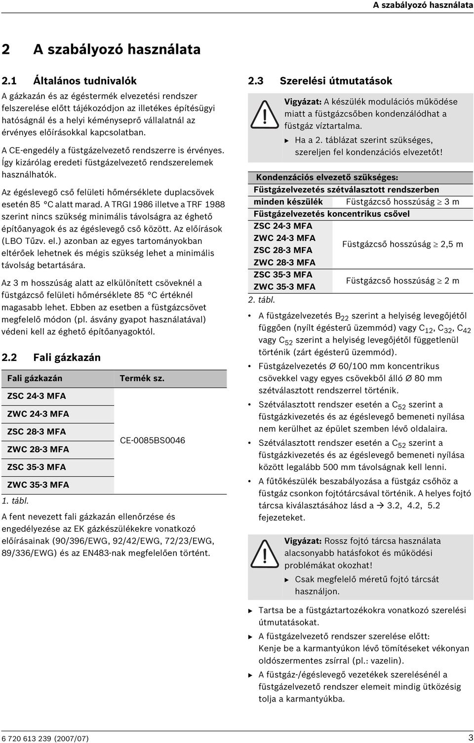 kapcsolatban. A CE-engedély a füstgázelvezető rendszerre is érvényes. Így kizárólag eredeti füstgázelvezető rendszerelemek használhatók.