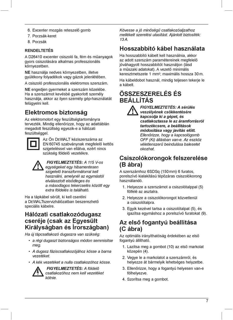 Ha a szerszámot kevésbé gyakorlott személy használja, akkor az ilyen személy gép-használatát felügyelni kell. Elektromos biztonság Az elektromotort egy feszültségtartományra tervezték.