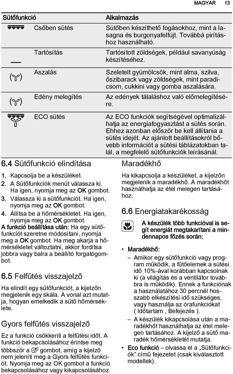 Az edények tálaláshoz való előmelegítésére. ECO sütés 6.4 Sütőfunkció elindítása 1. Kapcsolja be a készüléket. 2. A Sütőfunkciók menüt válassza ki. Ha igen, nyomja meg az OK gombot. 3.