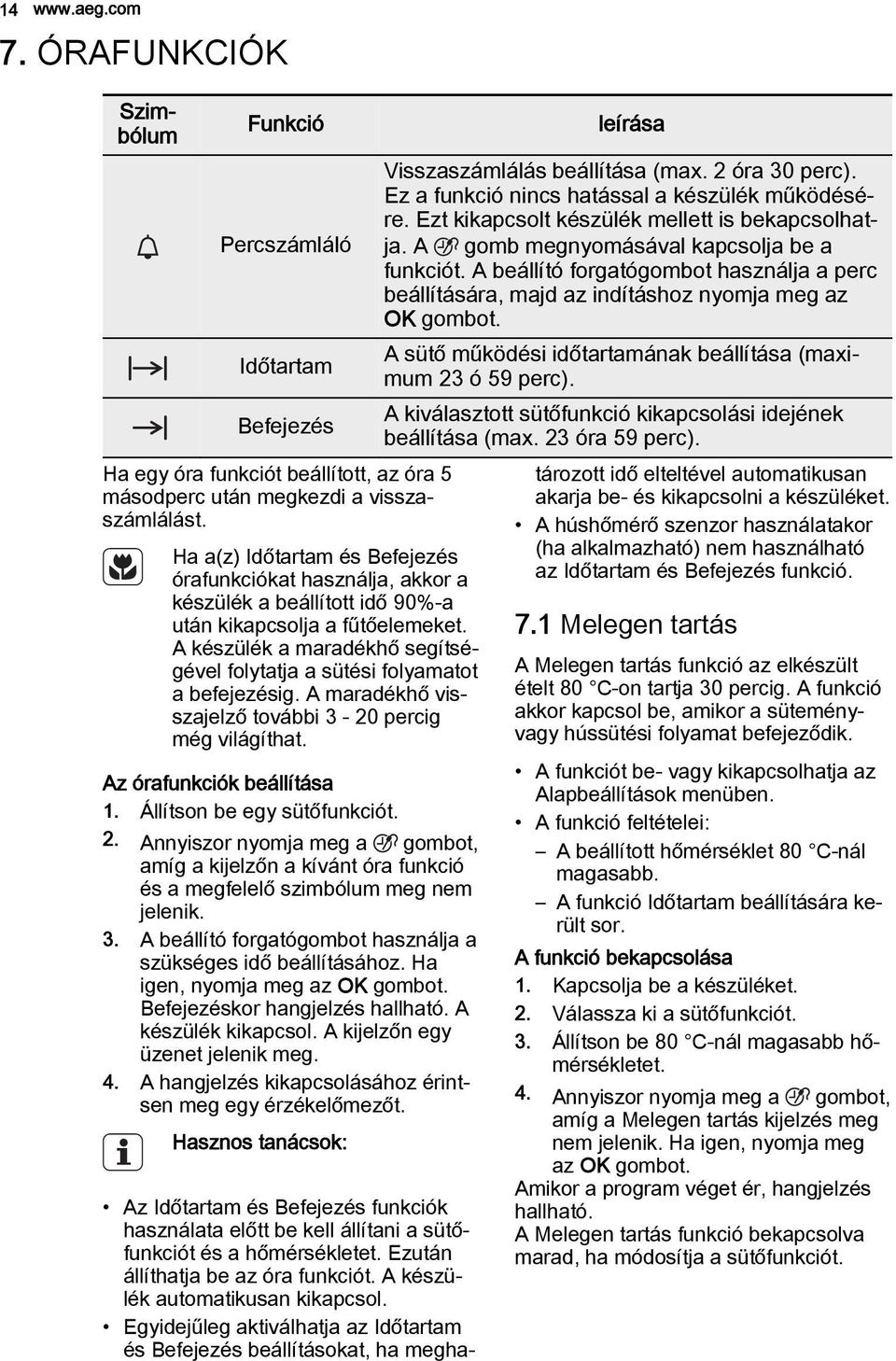 A készülék a maradékhő segítségével folytatja a sütési folyamatot a befejezésig. A maradékhő visszajelző további 3-20 percig még világíthat. Az órafunkciók beállítása 1. Állítson be egy sütőfunkciót.