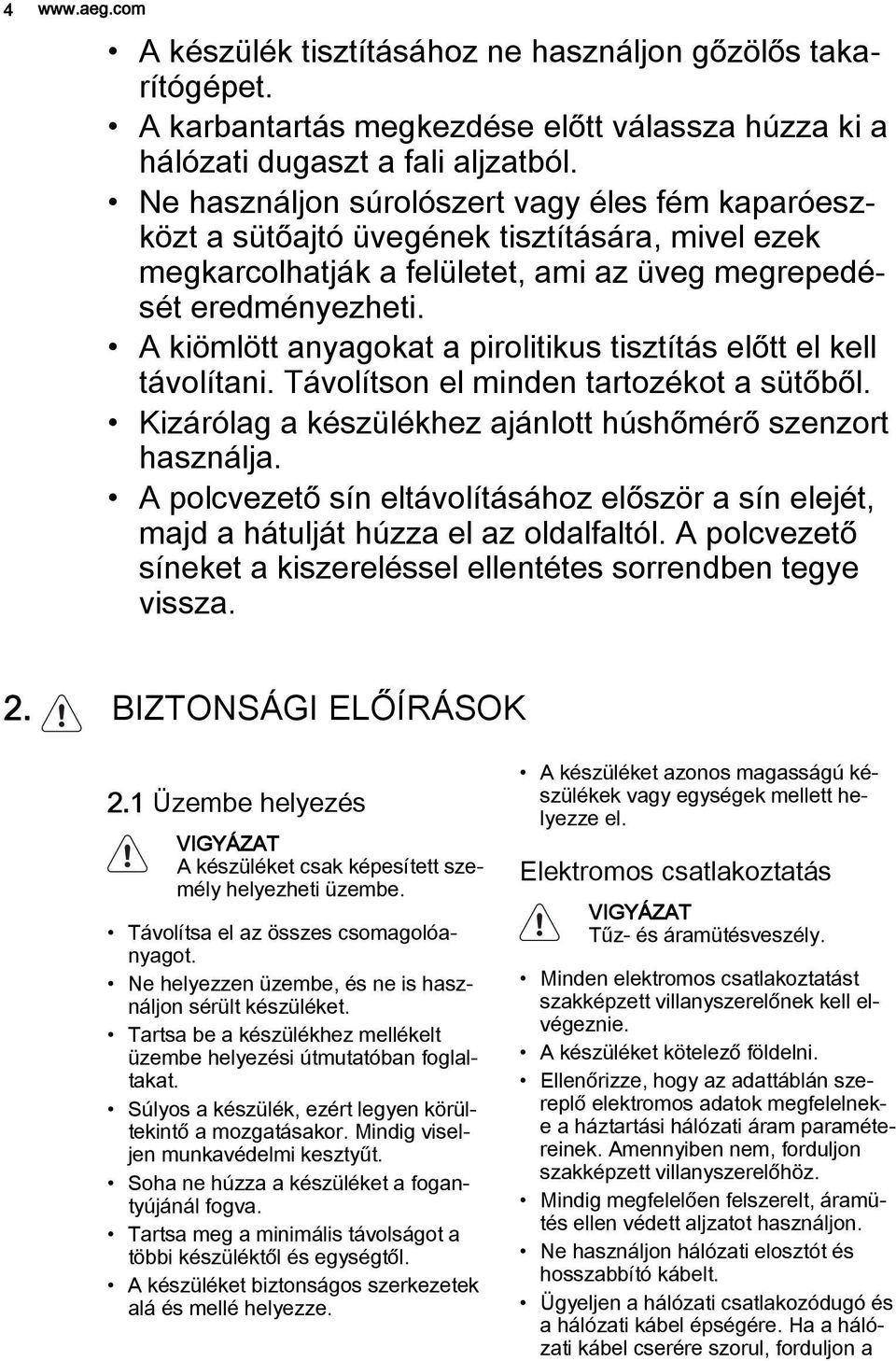 A kiömlött anyagokat a pirolitikus tisztítás előtt el kell távolítani. Távolítson el minden tartozékot a sütőből. Kizárólag a készülékhez ajánlott húshőmérő szenzort használja.