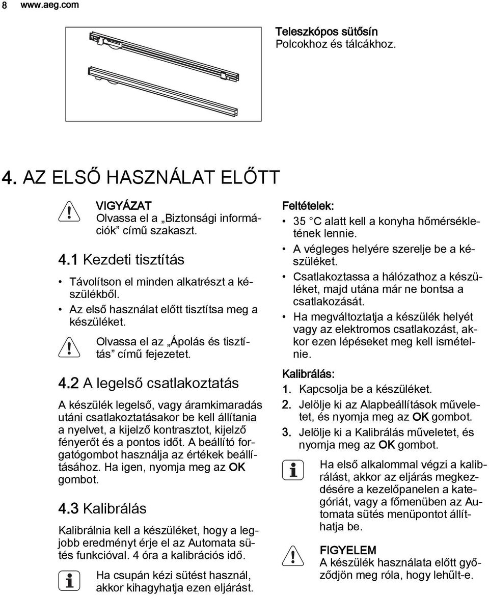 2 A legelső csatlakoztatás A készülék legelső, vagy áramkimaradás utáni csatlakoztatásakor be kell állítania a nyelvet, a kijelző kontrasztot, kijelző fényerőt és a pontos időt.