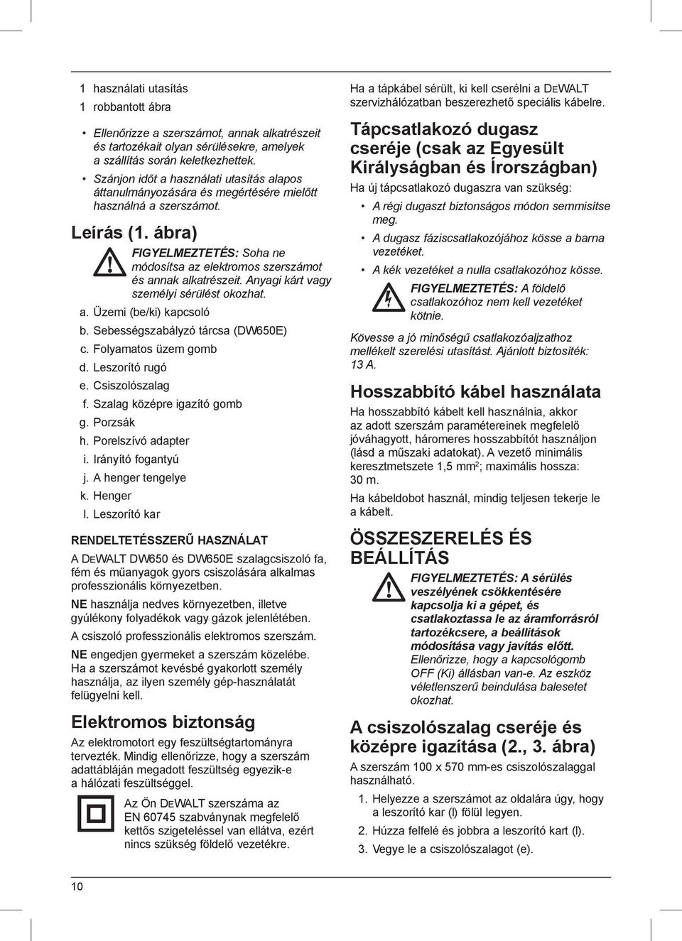 ábra) FIGYELMEZTETÉS: Soha ne módosítsa az elektromos szerszámot és annak alkatrészeit. Anyagi kárt vagy személyi sérülést okozhat. a. Üzemi (be/ki) kapcsoló b. Sebességszabályzó tárcsa (DW650E) c.