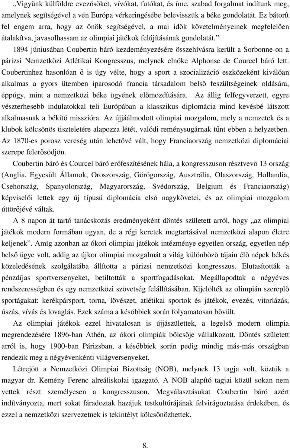 1894 júniusában Coubertin báró kezdeményezésére összehívásra került a Sorbonne-on a párizsi Nemzetközi Atlétikai Kongresszus, melynek elnöke Alphonse de Courcel báró lett.