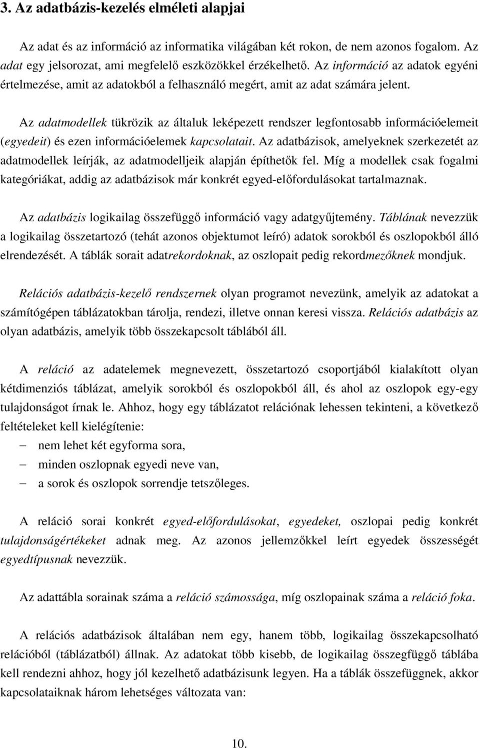 Az adatmodellek tükrözik az általuk leképezett rendszer legfontosabb információelemeit (egyedeit) és ezen információelemek kapcsolatait.