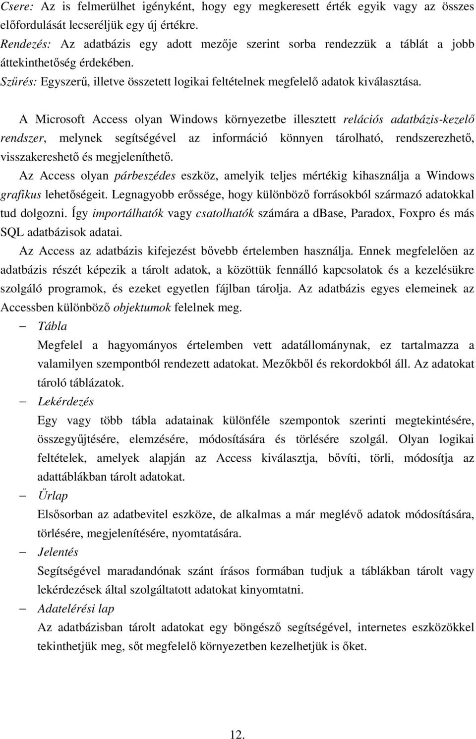 A Microsoft Access olyan Windows környezetbe illesztett relációs adatbázis-kezelı rendszer, melynek segítségével az információ könnyen tárolható, rendszerezhetı, visszakereshetı és megjeleníthetı.