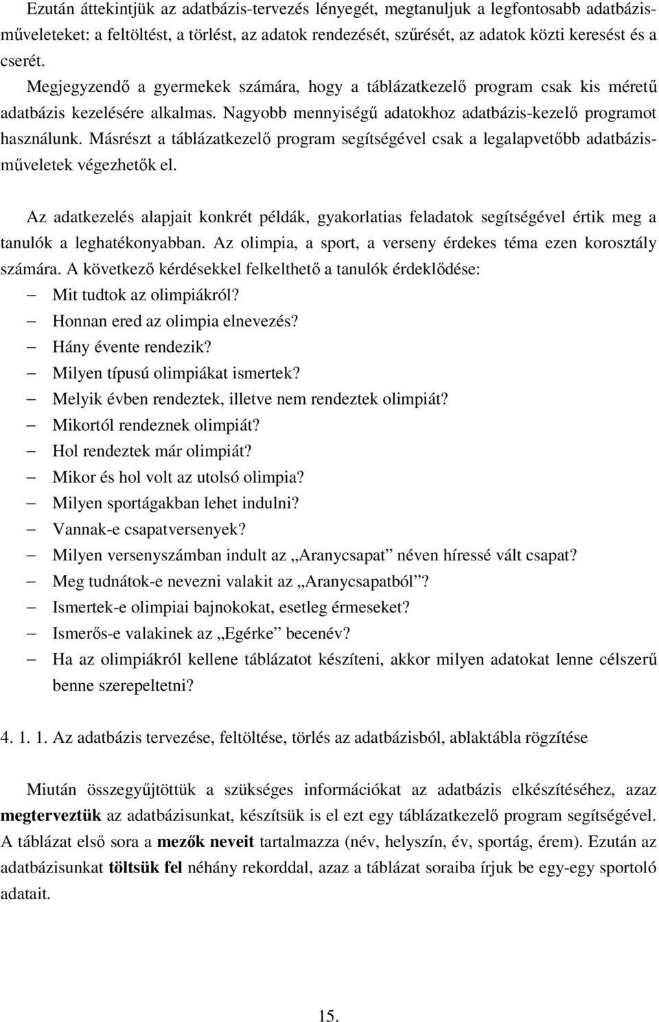 Másrészt a táblázatkezelı program segítségével csak a legalapvetıbb adatbázismőveletek végezhetık el.