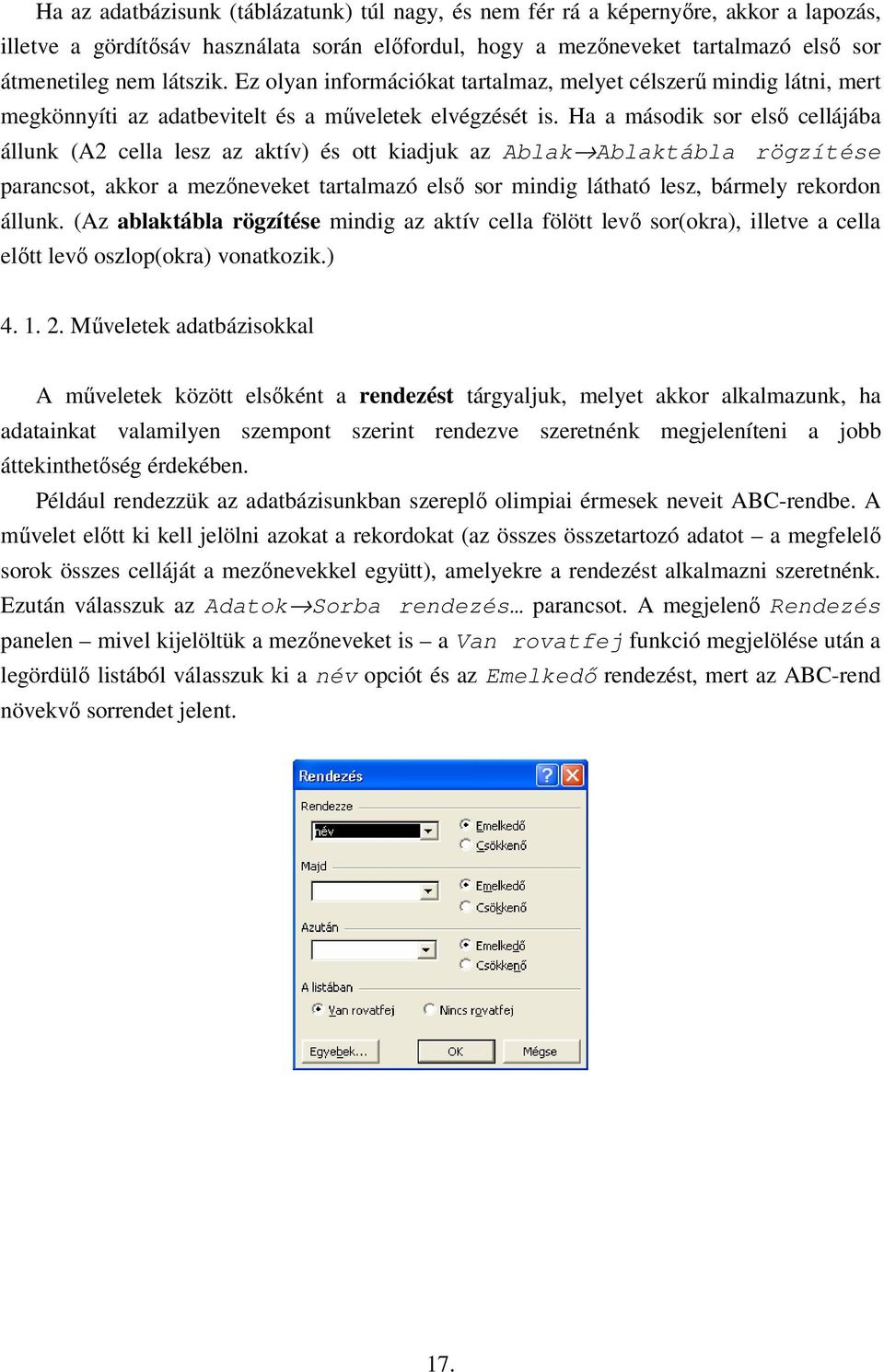 Ha a második sor elsı cellájába állunk (A2 cella lesz az aktív) és ott kiadjuk az Ablak Ablaktábla rögzítése parancsot, akkor a mezıneveket tartalmazó elsı sor mindig látható lesz, bármely rekordon