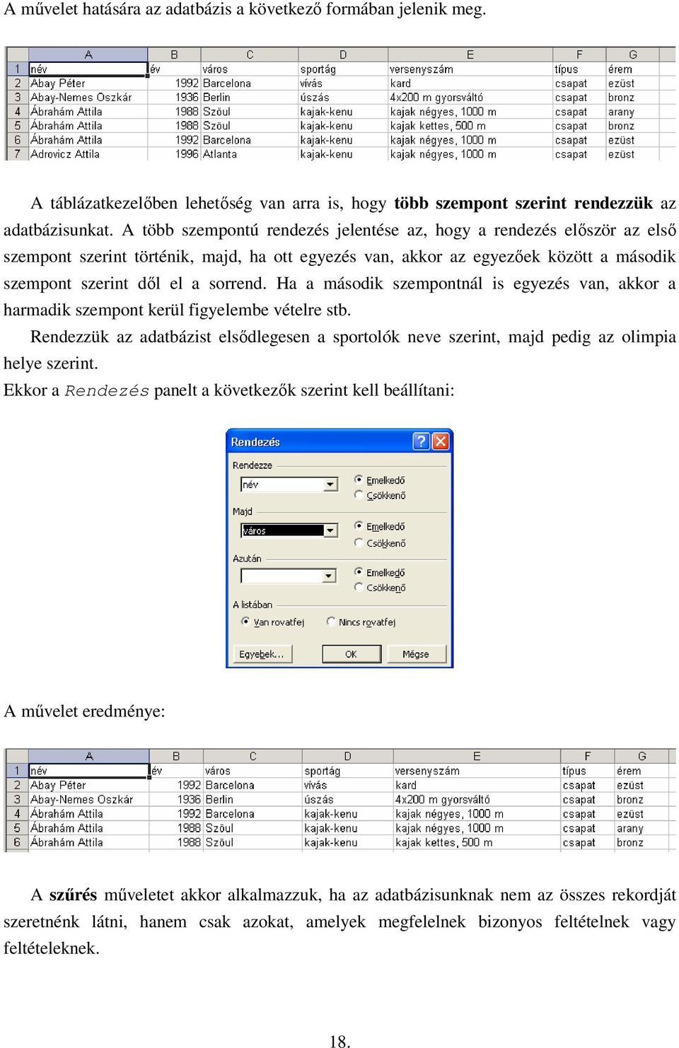 Ha a második szempontnál is egyezés van, akkor a harmadik szempont kerül figyelembe vételre stb. Rendezzük az adatbázist elsıdlegesen a sportolók neve szerint, majd pedig az olimpia helye szerint.