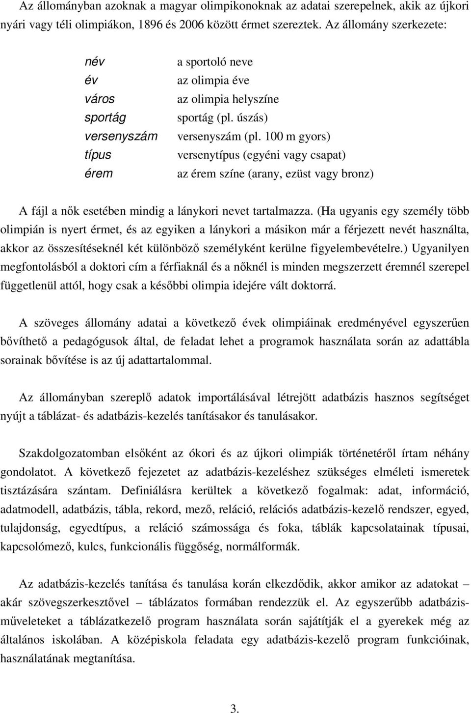 100 m gyors) versenytípus (egyéni vagy csapat) az érem színe (arany, ezüst vagy bronz) A fájl a nık esetében mindig a lánykori nevet tartalmazza.