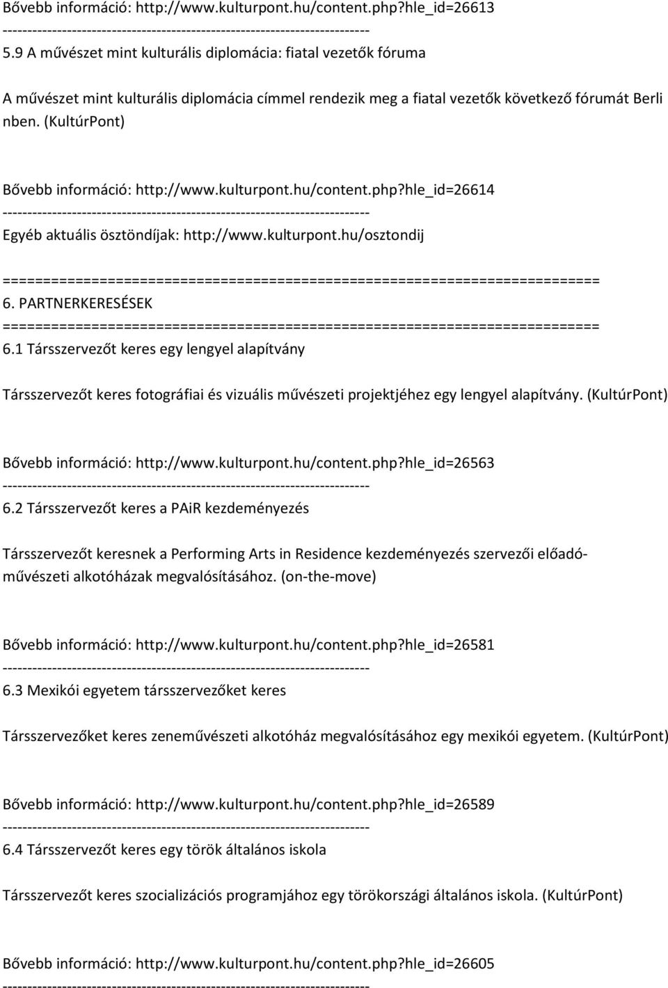 (KultúrPont) Bővebb információ: http://www.kulturpont.hu/content.php?hle_id=26614 Egyéb aktuális ösztöndíjak: http://www.kulturpont.hu/osztondij 6. PARTNERKERESÉSEK 6.