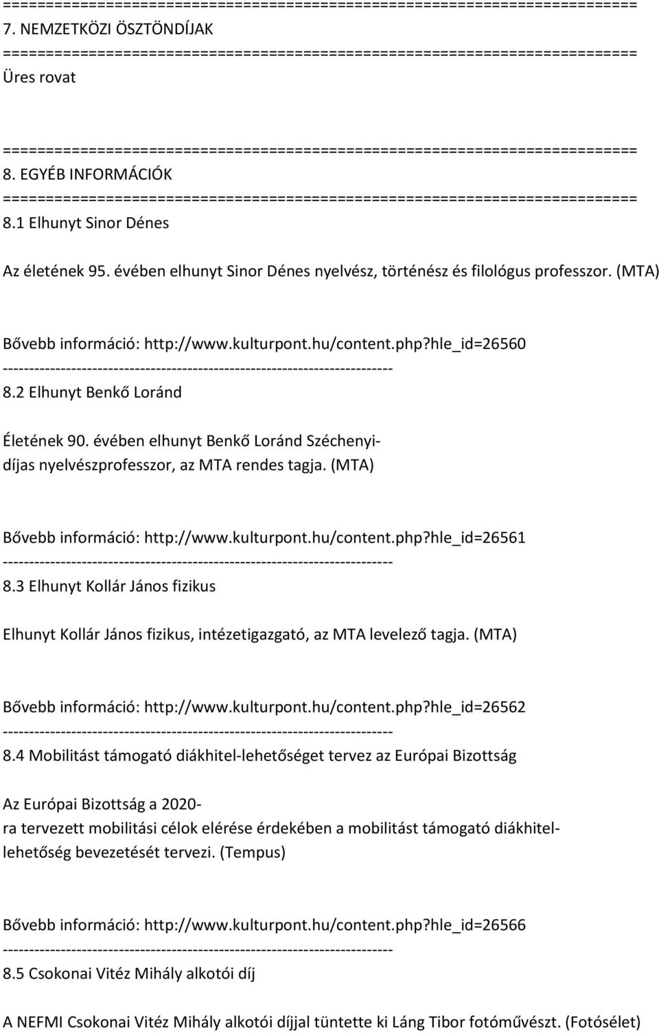 (MTA) Bővebb információ: http://www.kulturpont.hu/content.php?hle_id=26561 8.3 Elhunyt Kollár János fizikus Elhunyt Kollár János fizikus, intézetigazgató, az MTA levelező tagja.