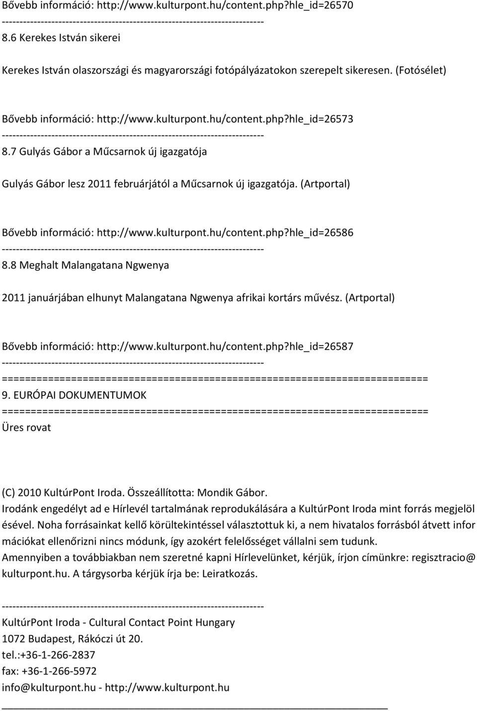 (Artportal) Bővebb információ: http://www.kulturpont.hu/content.php?hle_id=26586 8.8 Meghalt Malangatana Ngwenya 2011 januárjában elhunyt Malangatana Ngwenya afrikai kortárs művész.