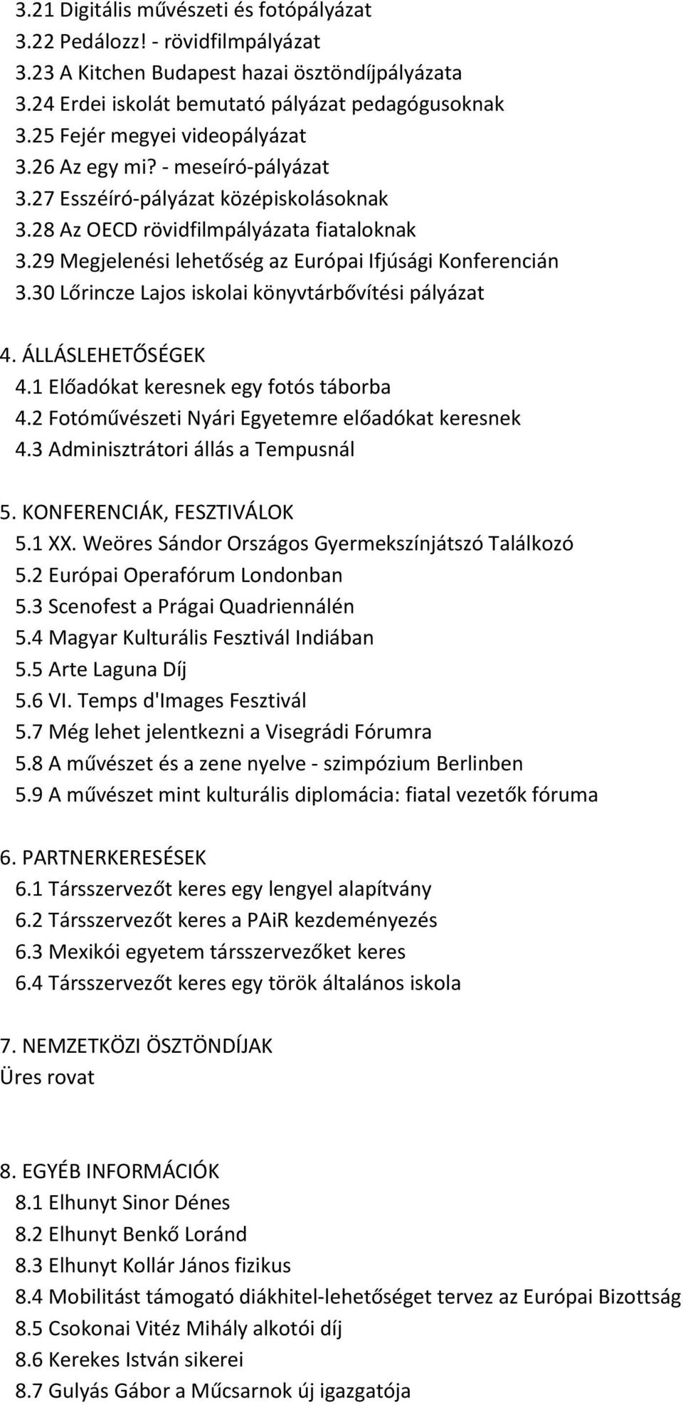 29 Megjelenési lehetőség az Európai Ifjúsági Konferencián 3.30 Lőrincze Lajos iskolai könyvtárbővítési pályázat 4. ÁLLÁSLEHETŐSÉGEK 4.1 Előadókat keresnek egy fotós táborba 4.