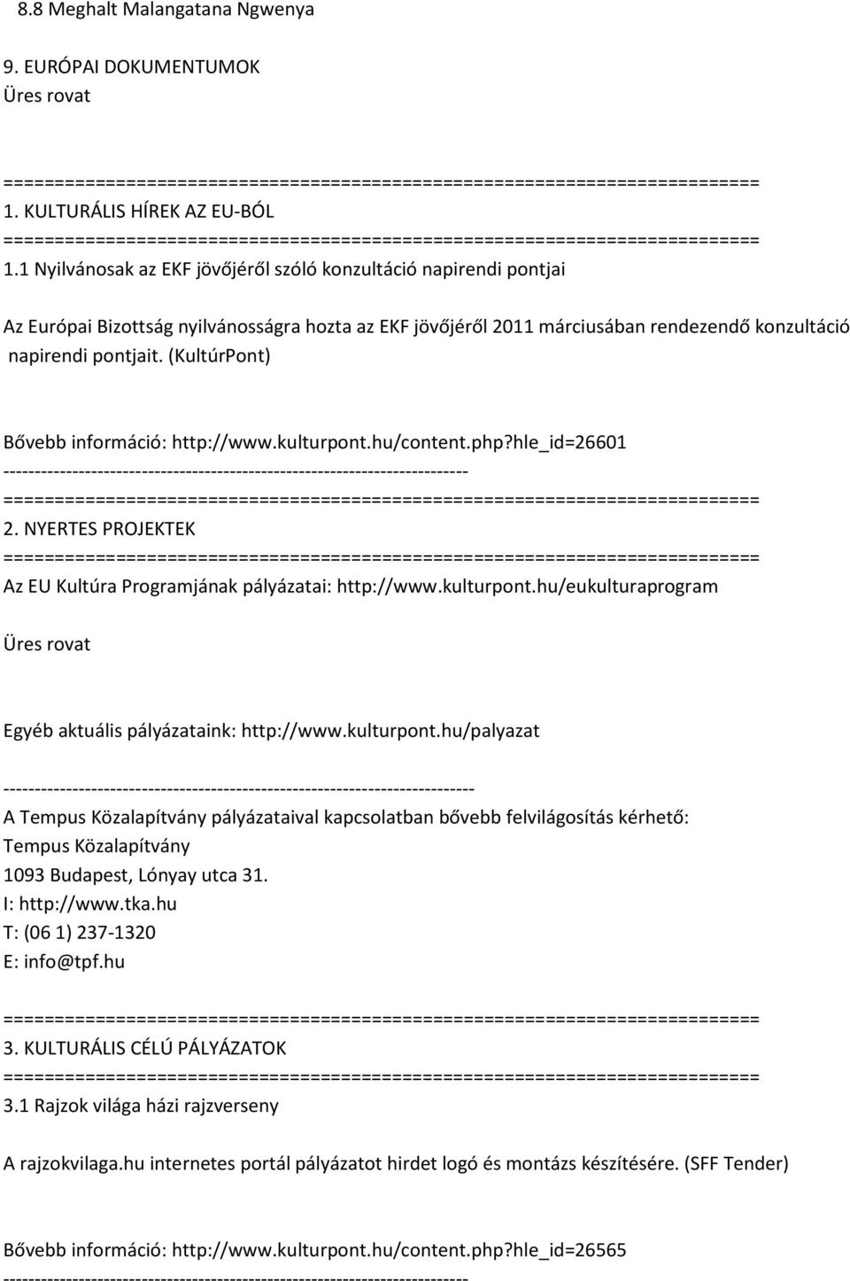 (KultúrPont) Bővebb információ: http://www.kulturpont.hu/content.php?hle_id=26601 2. NYERTES PROJEKTEK Az EU Kultúra Programjának pályázatai: http://www.kulturpont.hu/eukulturaprogram Üres rovat Egyéb aktuális pályázataink: http://www.