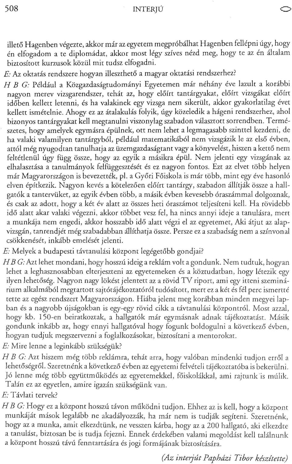 H B G: Például a Közgazdaságtudományi Egyetemen már néhány éve lazult a korábbi nagyon merevvizsgarendszer, tehát az, hogy előírt tantárgyakat, előírt vizsgákat előírt időben kellett letenni, és ha