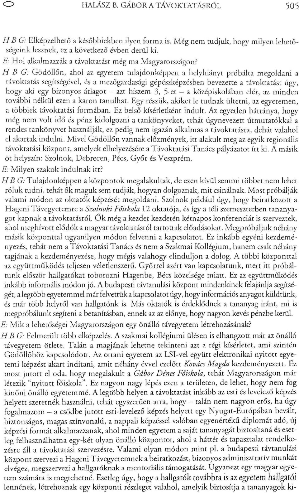 H B G: Gödöllőn, ahol az egyetem tulajdonképpen a helyhiányt próbálta megoldani a távoktatás segítségével, és a mezőgazdasági gépészképzésben bevezette a távoktatást úgy, hogy aki egy bizonyos