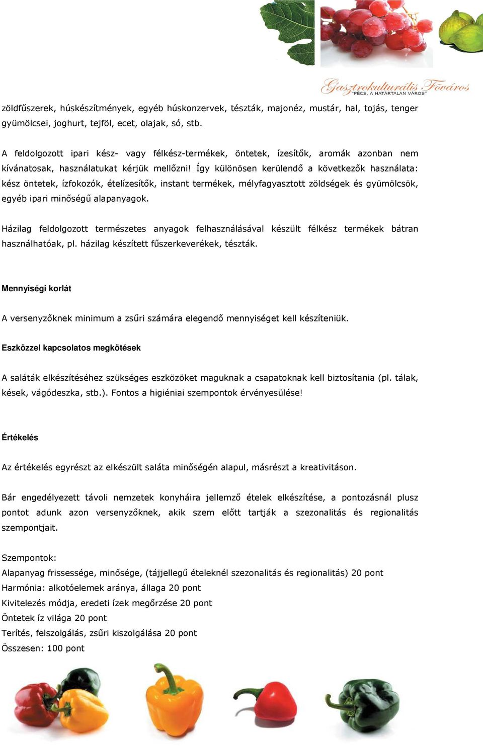 Így különösen kerülendı a következık használata: kész öntetek, ízfokozók, ételízesítık, instant termékek, mélyfagyasztott zöldségek és gyümölcsök, egyéb ipari minıségő alapanyagok.