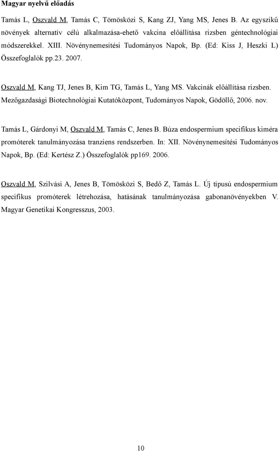 23. 2007. Oszvald M, Kang TJ, Jenes B, Kim TG, Tamás L, Yang MS. Vakcinák előállítása rizsben. Mezőgazdasági Biotechnológiai Kutatóközpont, Tudományos Napok, Gödöllő, 2006. nov.