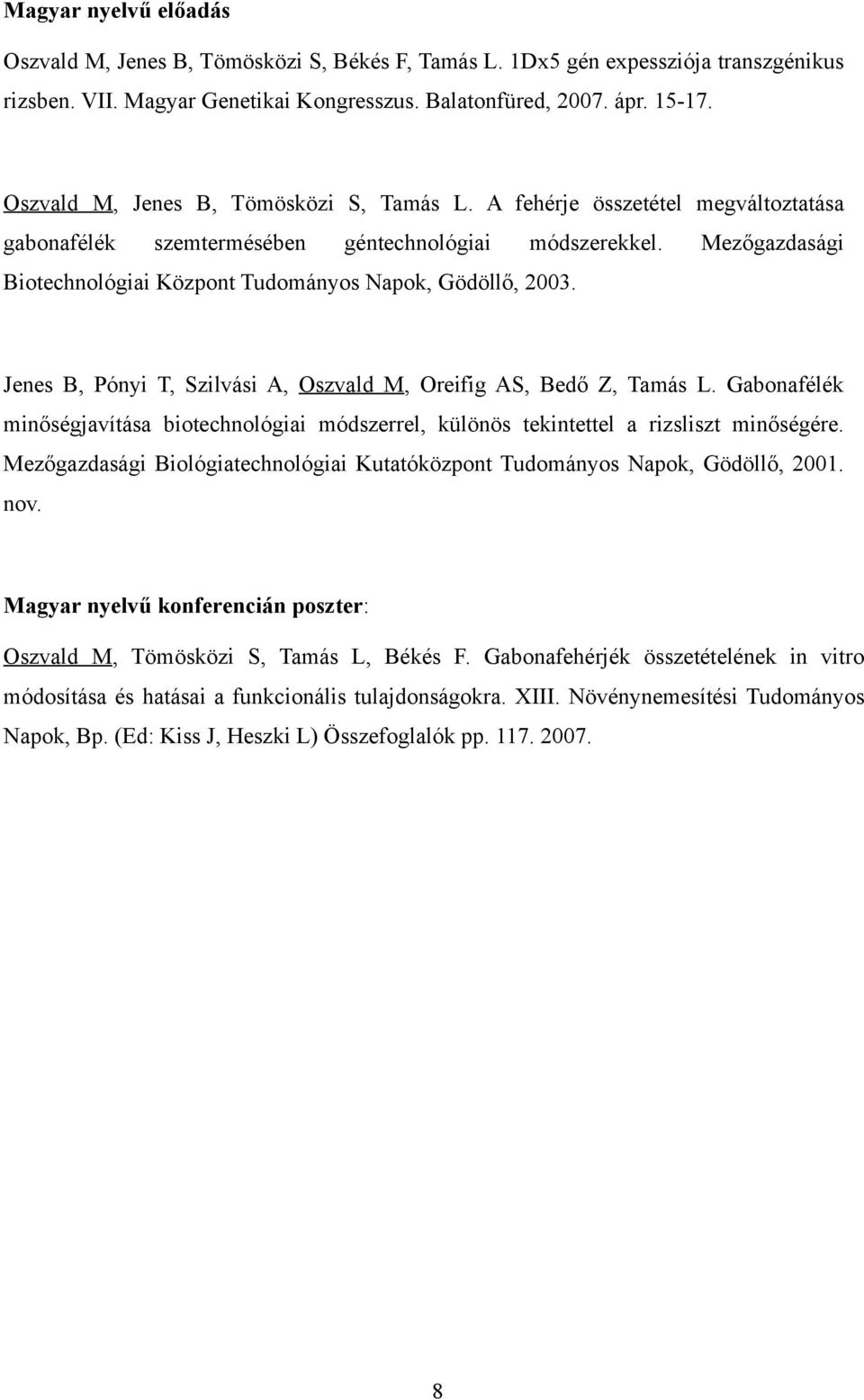 Mezőgazdasági Biotechnológiai Központ Tudományos Napok, Gödöllő, 2003. Jenes B, Pónyi T, Szilvási A, Oszvald M, Oreifig AS, Bedő Z, Tamás L.