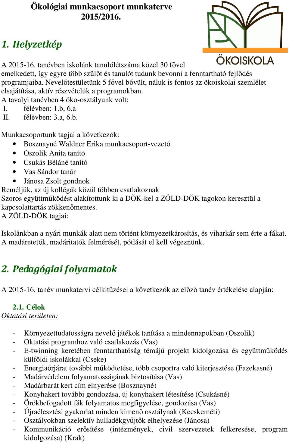 Nevelőtestületünk 5 fővel bővült, náluk is fontos az ökoiskolai szemlélet elsajátítása, aktív részvételük a programokban. A tavalyi tanévben 4 öko-osztályunk volt: I. félévben: 1.b, 6.a II.