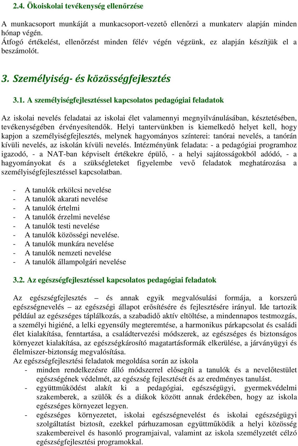 A személyiségfejlesztéssel kapcsolatos pedagógiai feladatok Az iskolai nevelés feladatai az iskolai élet valamennyi megnyilvánulásában, késztetésében, tevékenységében érvényesítendők.