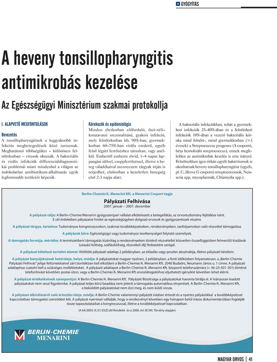 A bakteriális és virális infekciók differenciáldiagnosztikai problémái miatt mindenhol a világon az indokolatlan antibiotikum-alkalmazás egyik legfontosabb területét képezik.