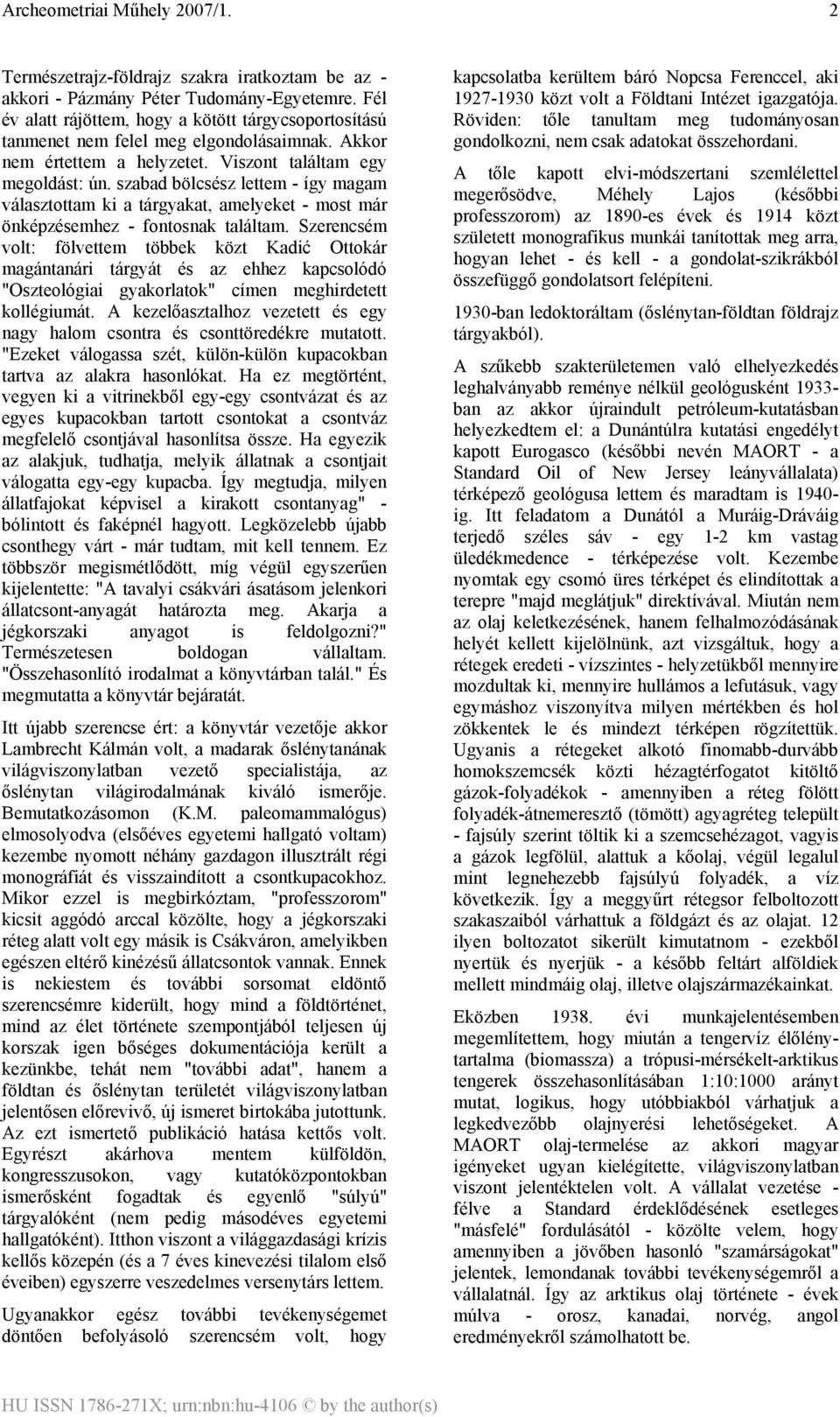 Szerencsém volt: fölvettem többek közt Kadić Ottokár magántanári tárgyát és az ehhez kapcsolódó "Oszteológiai gyakorlatok" címen meghirdetett kollégiumát.