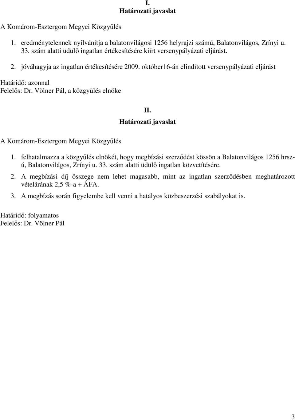 október16-án elindított versenypályázati eljárást Határidı: azonnal Felelıs: Dr. Völner Pál, a közgyőlés elnöke A Komárom-Esztergom Megyei Közgyőlés II. Határozati javaslat 1.